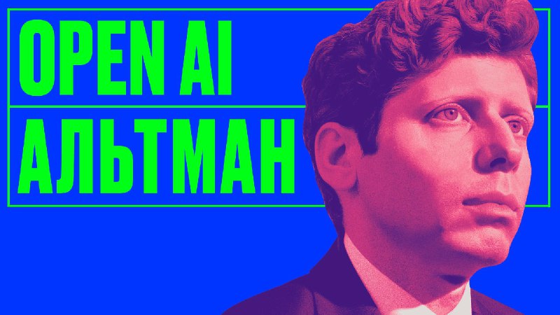 Сэм Альтман: архитектор новой реальности