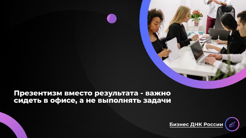 Презентизм убивает продуктивность в российских компаниях