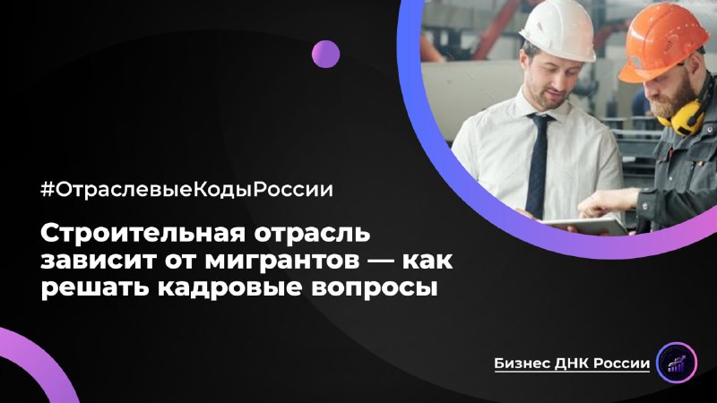 Строительная отрасль России зависит от мигрантов: нехватка кадров и пути решения