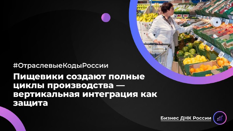 Пищевая отрасль РФ переходит к вертикальной интеграции ради защиты от санкций