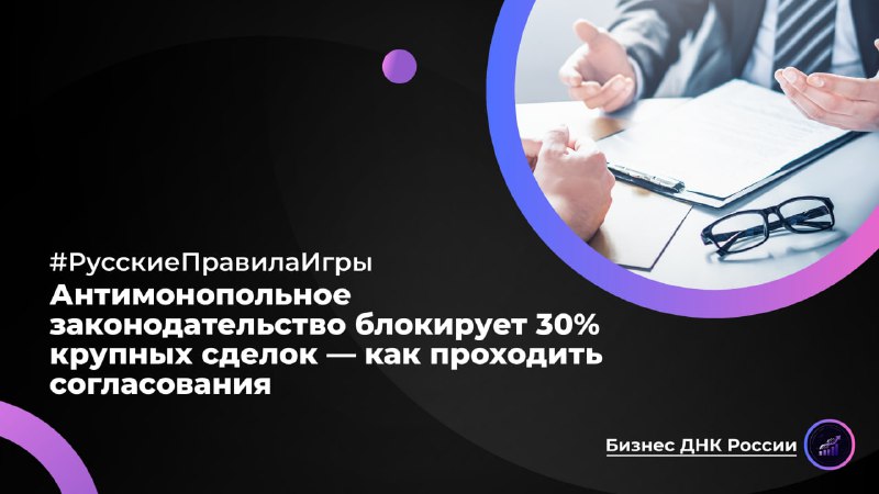 Антимонопольное законодательство блокирует 30% крупных сделок — как проходить согласования