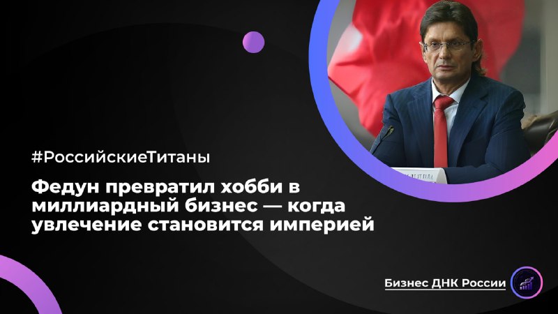 Федун превратил хобби в миллиардный бизнес — когда увлечение становится империей